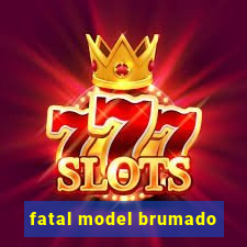 fatal model brumado
