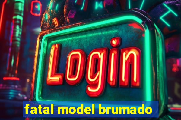 fatal model brumado