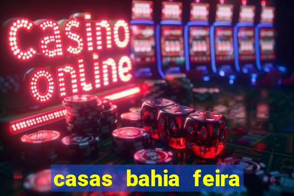 casas bahia feira de santana whatsapp