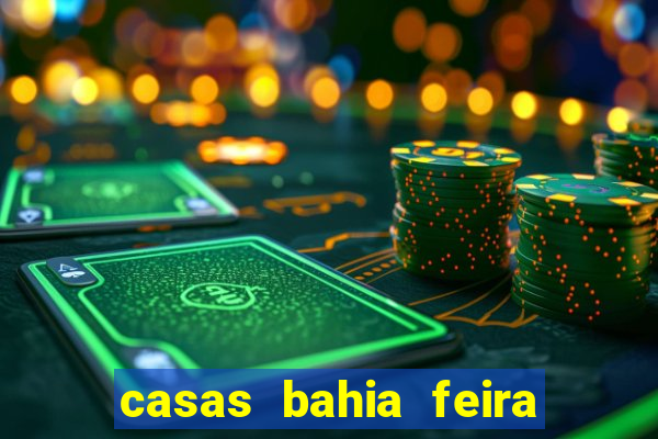 casas bahia feira de santana whatsapp