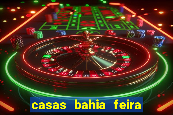 casas bahia feira de santana whatsapp