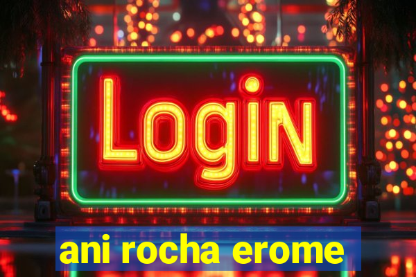 ani rocha erome