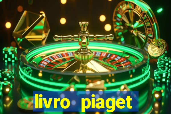 livro piaget desenvolvimento infantil pdf