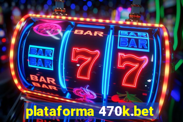 plataforma 470k.bet
