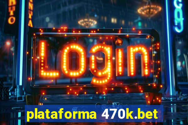 plataforma 470k.bet
