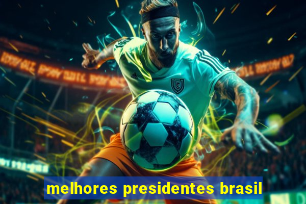 melhores presidentes brasil