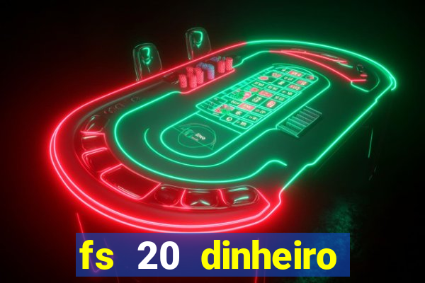 fs 20 dinheiro infinito download