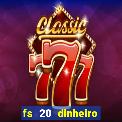 fs 20 dinheiro infinito download