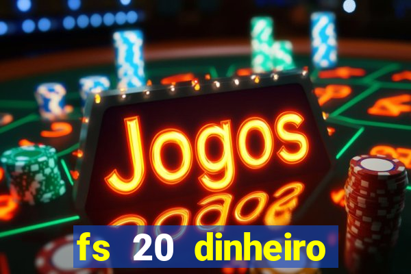 fs 20 dinheiro infinito download