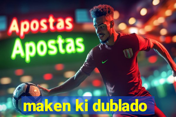 maken ki dublado