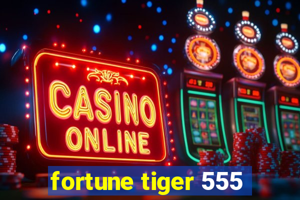 fortune tiger 555