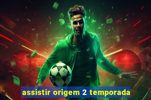 assistir origem 2 temporada
