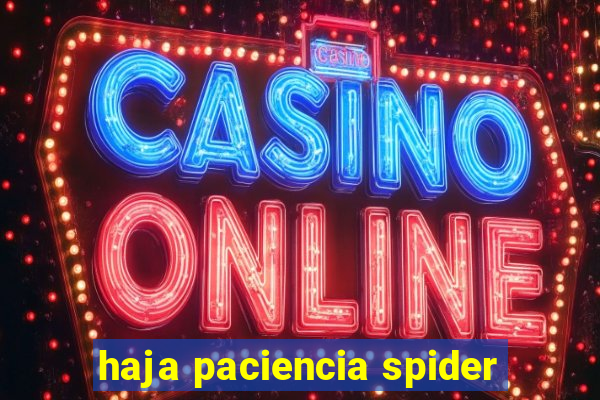 haja paciencia spider