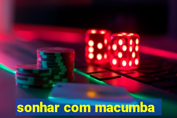 sonhar com macumba