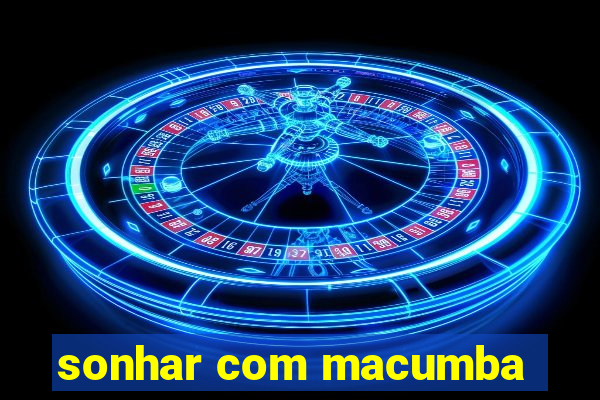 sonhar com macumba