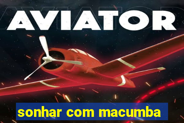 sonhar com macumba
