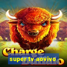 super tv aovivo