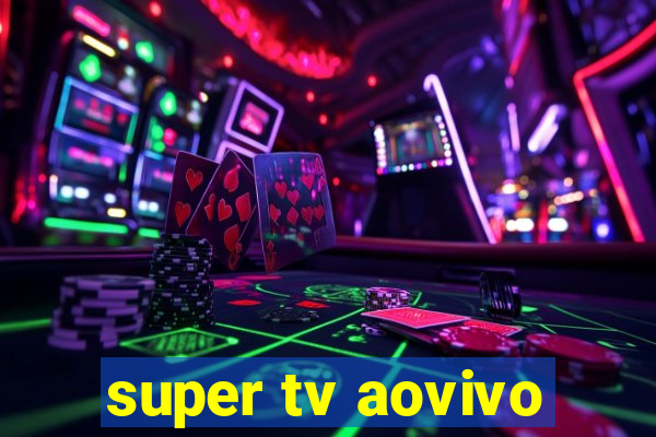 super tv aovivo