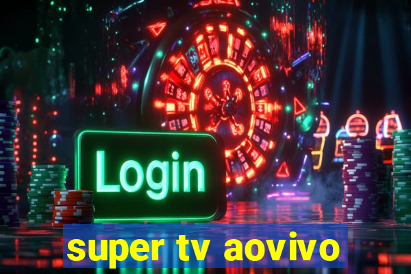super tv aovivo