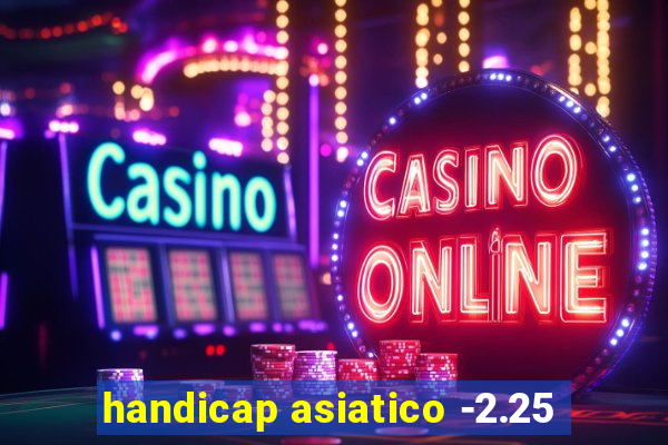 handicap asiatico -2.25