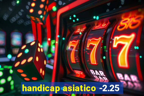 handicap asiatico -2.25