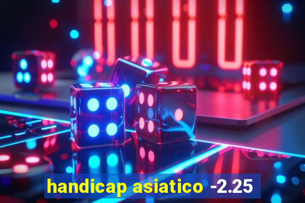 handicap asiatico -2.25