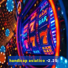 handicap asiatico -2.25