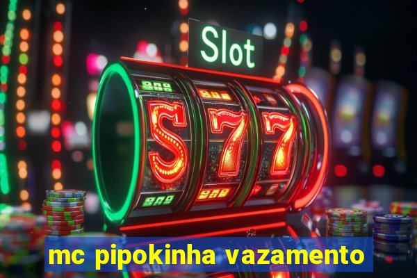 mc pipokinha vazamento
