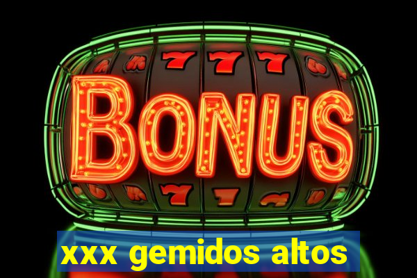 xxx gemidos altos
