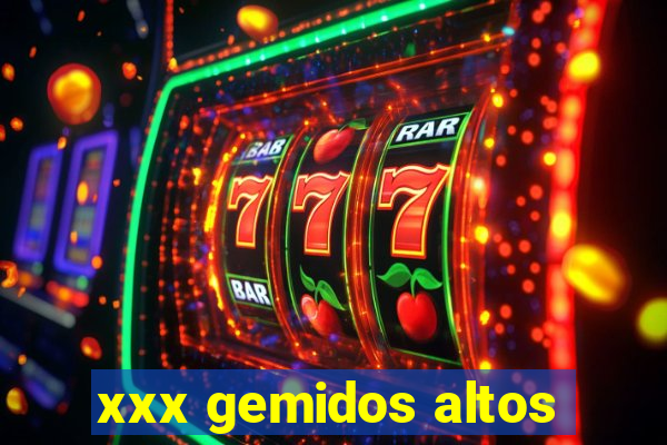 xxx gemidos altos