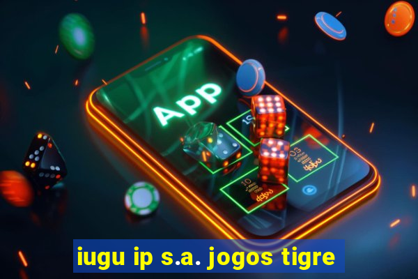 iugu ip s.a. jogos tigre