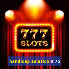 handicap asiatico 0.75