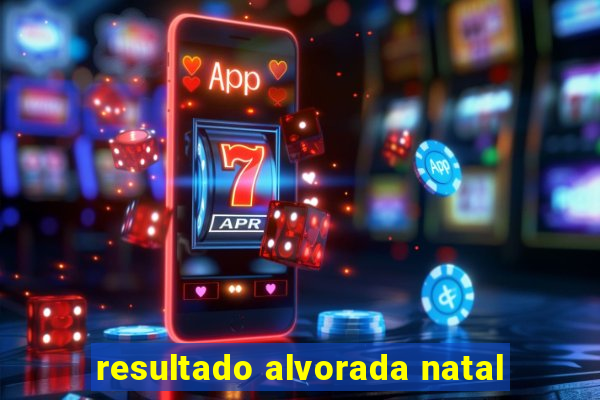 resultado alvorada natal