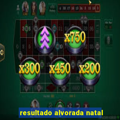 resultado alvorada natal
