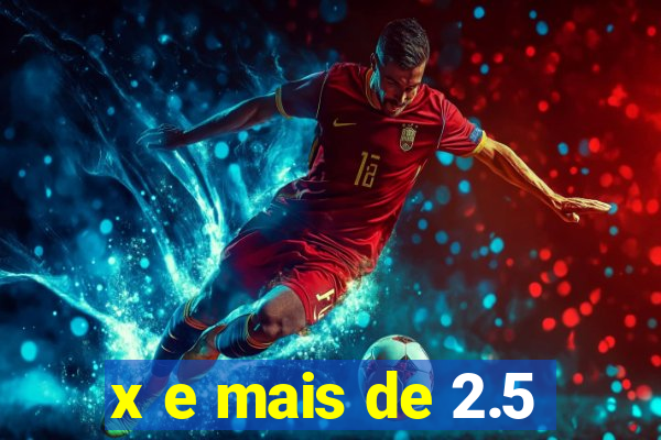 x e mais de 2.5