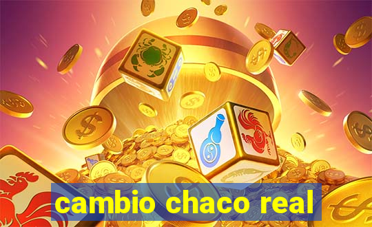 cambio chaco real