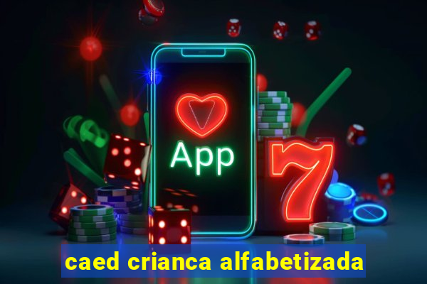 caed crianca alfabetizada