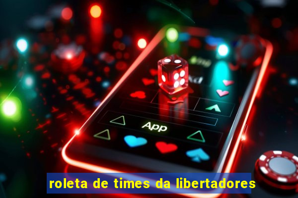 roleta de times da libertadores