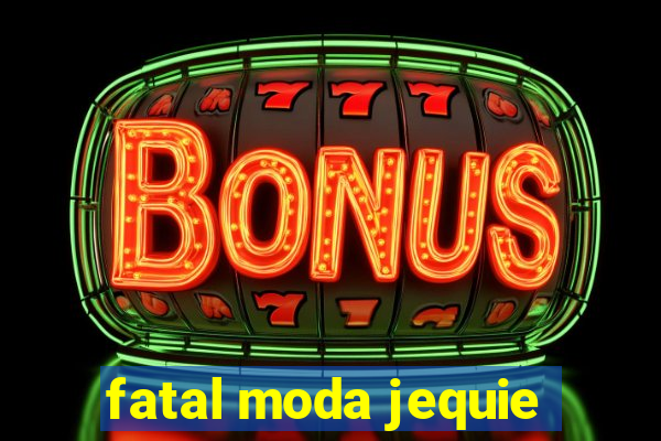 fatal moda jequie