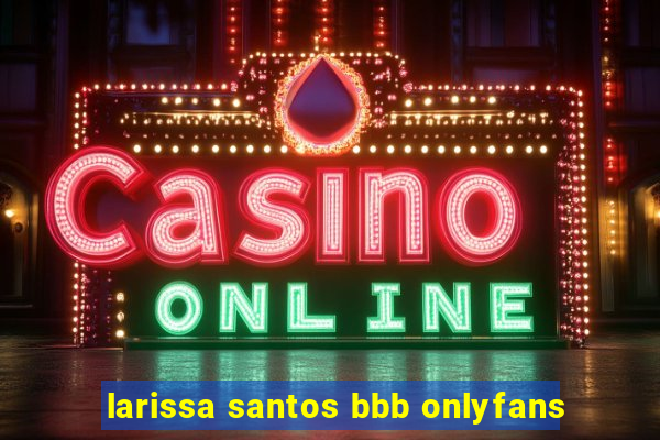 larissa santos bbb onlyfans