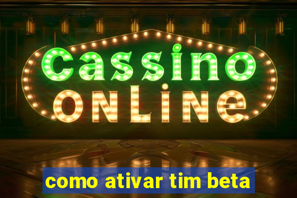 como ativar tim beta