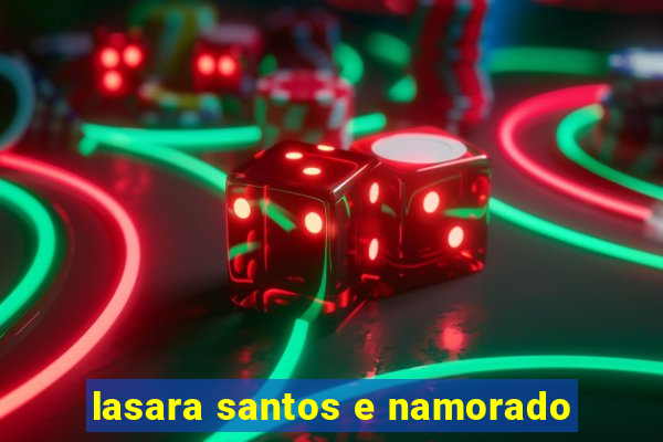 lasara santos e namorado