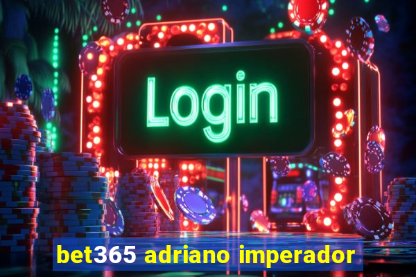 bet365 adriano imperador