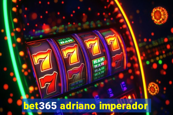 bet365 adriano imperador