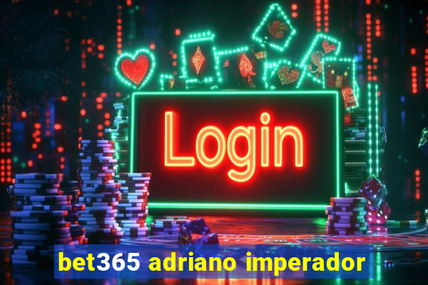 bet365 adriano imperador