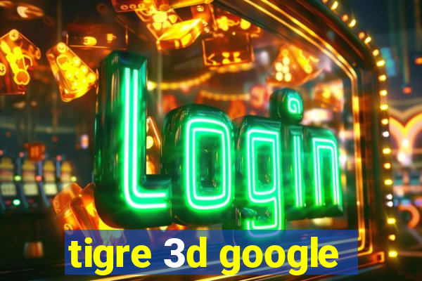 tigre 3d google