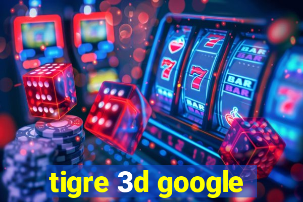 tigre 3d google