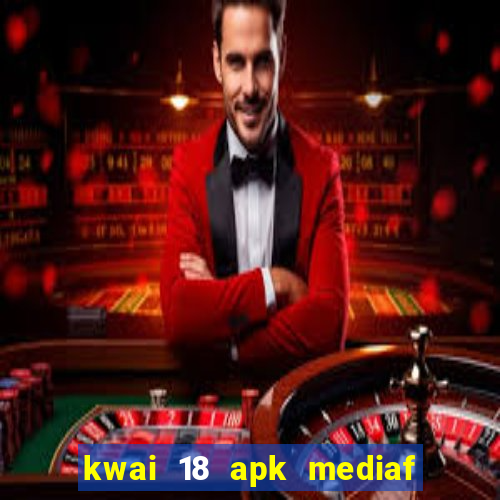 kwai 18 apk mediaf  re