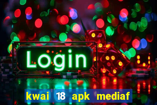 kwai 18 apk mediaf  re