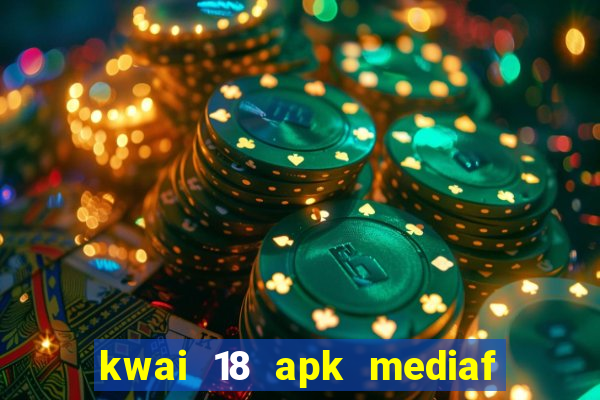 kwai 18 apk mediaf  re